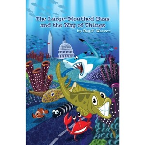 The Large-Mouthed Bass and the Way of Things - by  Roy F Weaver (Paperback) - 1 of 1