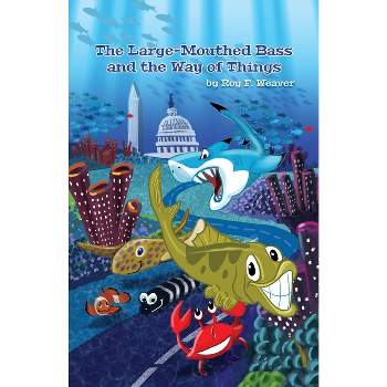 The Large-Mouthed Bass and the Way of Things - by  Roy F Weaver (Paperback)
