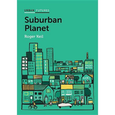 Suburban Planet - (Urban Futures) by  Roger Keil (Paperback)