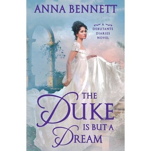 The Duke Is But a Dream - (Debutante Diaries) by  Anna Bennett (Paperback) - 1 of 1