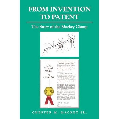 From Invention to Patent - by  Chester M Mackey (Paperback)