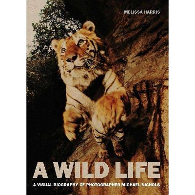 A Wild Life: A Visual Biography of Photographer Michael Nichols - by  Melissa Harris (Hardcover)