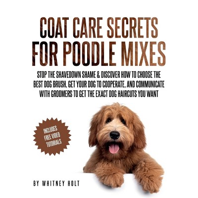 Coat Care Secrets For Poodle Mixes - by  Whitney Holt (Paperback)