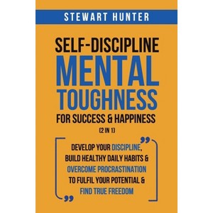 Self-Discipline & Mental Toughness For Success & Happiness (2 in 1) - by  Stewart Hunter (Paperback) - 1 of 1