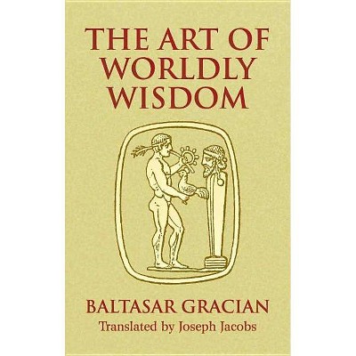 The Art of Worldly Wisdom - (Dover Books on Western Philosophy) by  Baltasar Gracián (Paperback)