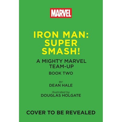 Iron Man: Super Smash! (a Mighty Marvel Team-Up) - (A Mighty Marvel Team-Up) by  Dean Hale (Hardcover)