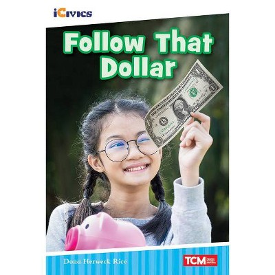 Follow That Dollar - (Icivics: Inspiring Action) by  Dona Herweck Rice (Paperback)