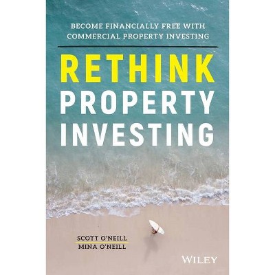 Rethink Property Investing - by  Scott O'Neill & Mina O'Neill (Paperback)