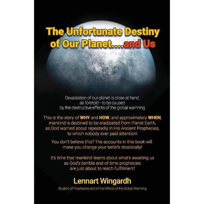 The Unfortunate Destiny of Our Planet... and Us - by  Lennart T Wingardh (Paperback)