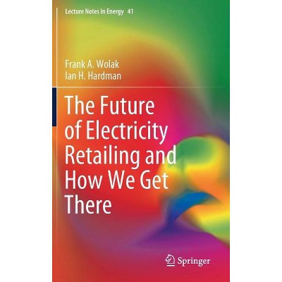 The Future of Electricity Retailing and How We Get There - (Lecture Notes in Energy) by  Frank Wolak & Ian Hardman (Hardcover)