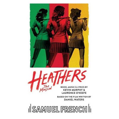 Heathers the Musical - by  Laurence O'Keefe & Kevin Murphy (Paperback)