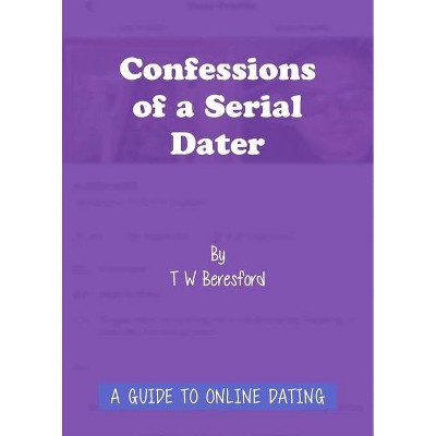 Confessions of a Serial Dater - by  T W Beresford (Paperback)