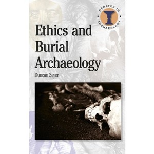 Ethics and Burial Archaeology - (Debates in Archaeology) by  Duncan Sayer (Paperback) - 1 of 1