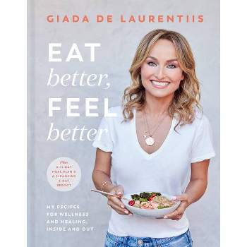 Eat Better, Feel Better - by Giada de Laurentiis (Hardcover)