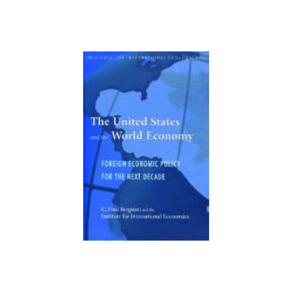 The United States and the World Economy - (Institute for International Economics Monograph Titles) by C Fred Bergsten (Paperback)