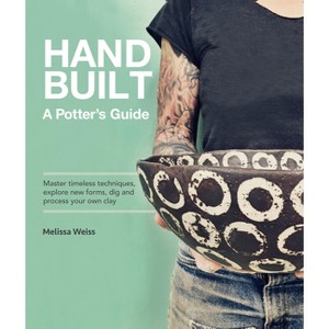 Handbuilt, a Potter's Guide - by  Melissa Weiss (Paperback) - 1 of 1