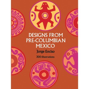 Designs from Pre-Columbian Mexico - (Dover Pictorial Archive) by  Jorge Enciso (Paperback) - 1 of 1