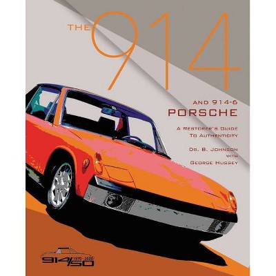 The 914 and 914-6 Porsche, a Restorer's Guide to Authenticity III - by  Brett Johnson & George Hussey (Paperback)