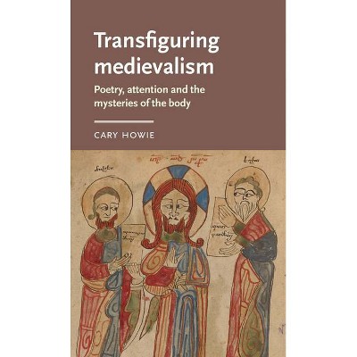 Transfiguring Medievalism - (Manchester Medieval Literature and Culture) by  Cary Howie (Hardcover)