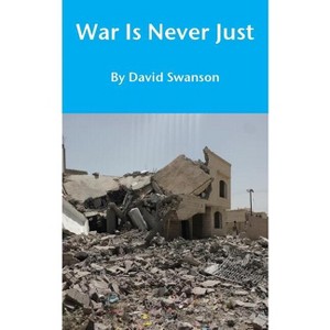 War Is Never Just - by  David Cn Swanson (Paperback) - 1 of 1