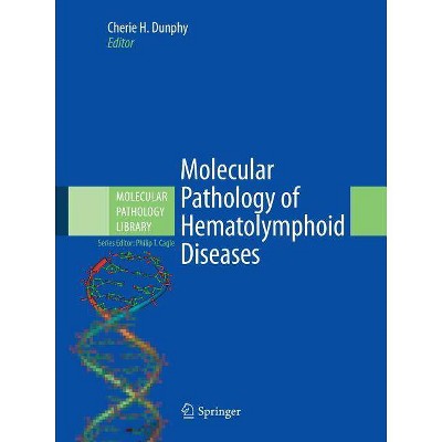 Molecular Pathology of Hematolymphoid Diseases - (Molecular Pathology Library) by  Cherie H Dunphy & Philip T Cagle (Paperback)