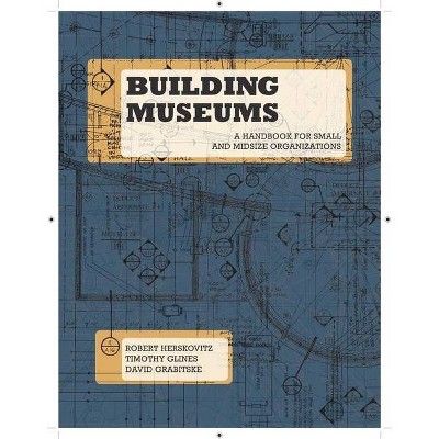 Building Museums - by  Robert Herskovitz & Timothy Glines & David Grabitske (Paperback)