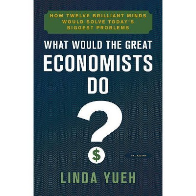 What Would the Great Economists Do? - by  Linda Yueh (Hardcover)