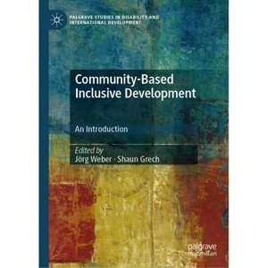 Community-Based Inclusive Development - (Palgrave Studies in Disability and International Development) by  Jörg Weber & Shaun Grech (Hardcover) - 1 of 1