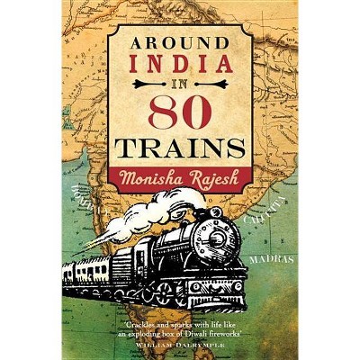 Around India in 80 Trains - by  Monisha Rajesh (Paperback)