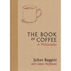 The Book of Coffee: A Philosophy - by  James Hoffmann & Julian Baggini (Hardcover) - 1 of 1