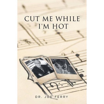 Cut Me While I'm Hot - by  Joe Ferry (Paperback)