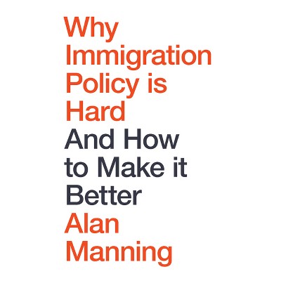 Why Immigration Policy Is Hard - by  Alan Manning (Hardcover)