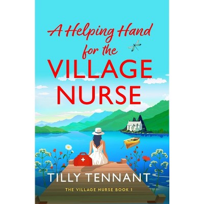 A Helping Hand for the Village Nurse - by  Tilly Tennant (Paperback)
