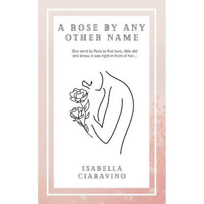 A Rose by Any Other Name - by  Isabella Ciaravino (Paperback)