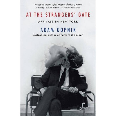 At the Strangers' Gate - by  Adam Gopnik (Paperback)