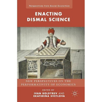 Enacting Dismal Science - (Perspectives from Social Economics) by  Ivan Boldyrev & Ekaterina Svetlova (Hardcover)