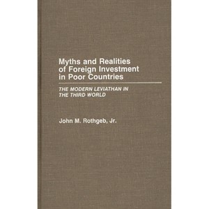Myths and Realities of Foreign Investment in Poor Countries - by  John M Rothgeb (Hardcover) - 1 of 1