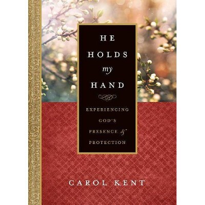 He Holds My Hand - by  Carol Kent (Hardcover)