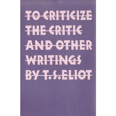To Criticize the Critic and Other Writings - by  T S Eliot (Paperback)