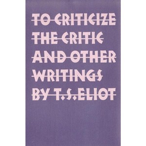 To Criticize the Critic and Other Writings - by  T S Eliot (Paperback) - 1 of 1