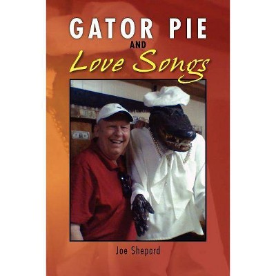 Gator Pie and Love Songs - by  Joe Shepard (Paperback)