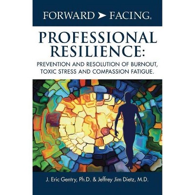 Forward-Facing(R) Professional Resilience - by  J Eric Gentry Ph D & Jeffrey Jim Dietz M D (Hardcover)