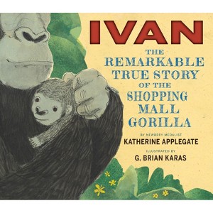 Ivan: The Remarkable True Story of the Shopping Mall Gorilla - by  Katherine Applegate (Hardcover) - 1 of 1