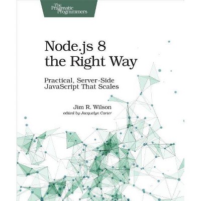 Node.Js 8 the Right Way - by  Jim Wilson (Paperback)