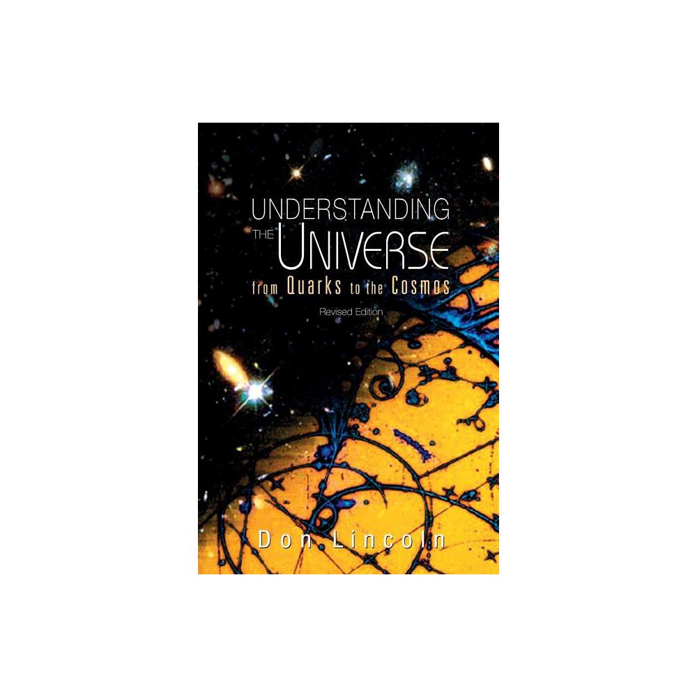 Understanding the Universe: From Quarks to Cosmos (Revised Edition) - by Donald Lincoln (Paperback)