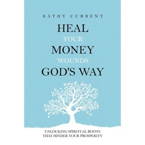 Heal Your Money Wounds God's Way - by  Kathy Current (Paperback) - 1 of 1