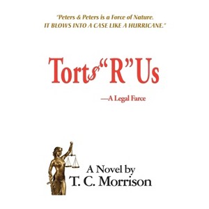 Torts "R" Us-A Legal Farce - (Pap and Pub Peters) by  T C Morrison (Paperback) - 1 of 1
