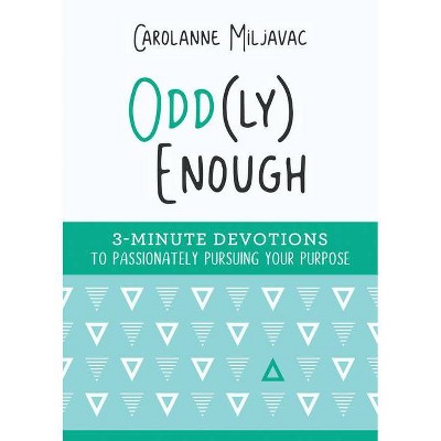 Odd(ly) Enough: 3-Minute Devotions to Passionately Pursuing Your Purpose - by  Carolanne Miljavac (Paperback)