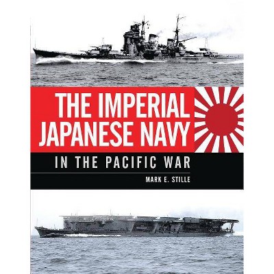 The Imperial Japanese Navy in the Pacific War - (General Military) by  Mark Stille (Hardcover)