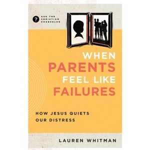 When Parents Feel Like Failures - (Ask the Christian Counselor) by  Lauren Whitman (Paperback) - 1 of 1